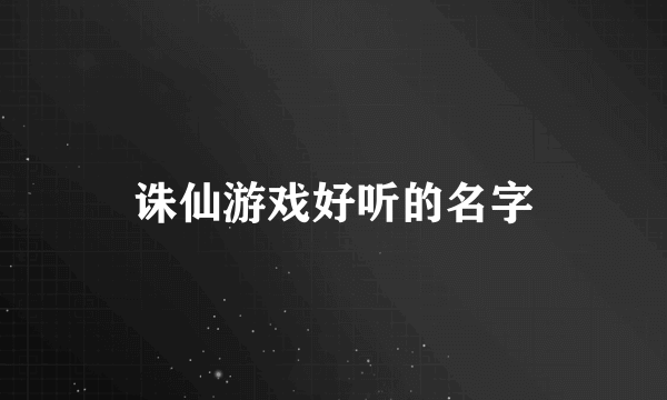 诛仙游戏好听的名字