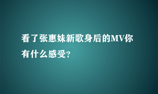 看了张惠妹新歌身后的MV你有什么感受？