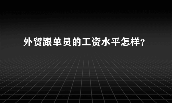 外贸跟单员的工资水平怎样？