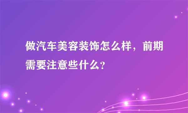 做汽车美容装饰怎么样，前期需要注意些什么？