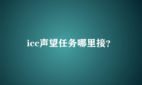 icc声望任务哪里接？