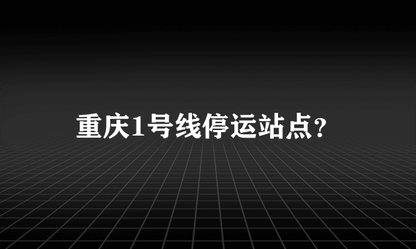 重庆1号线停运站点？