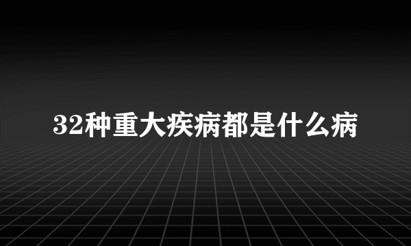 32种重大疾病都是什么病