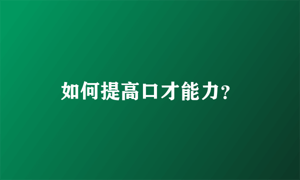 如何提高口才能力？