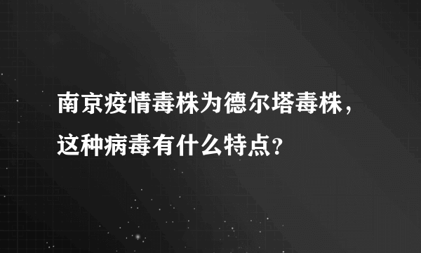 南京疫情毒株为德尔塔毒株，这种病毒有什么特点？