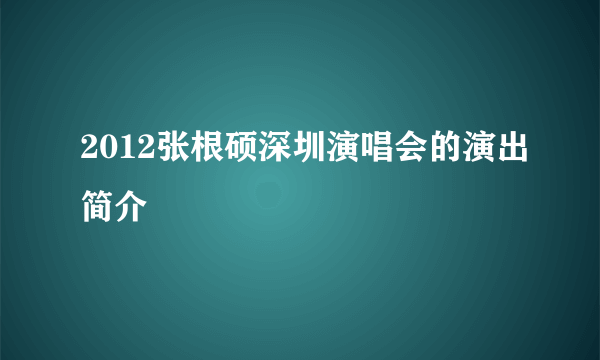 2012张根硕深圳演唱会的演出简介