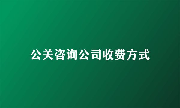 公关咨询公司收费方式