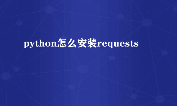 python怎么安装requests