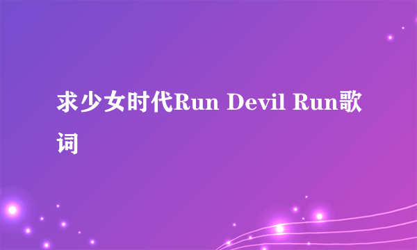 求少女时代Run Devil Run歌词