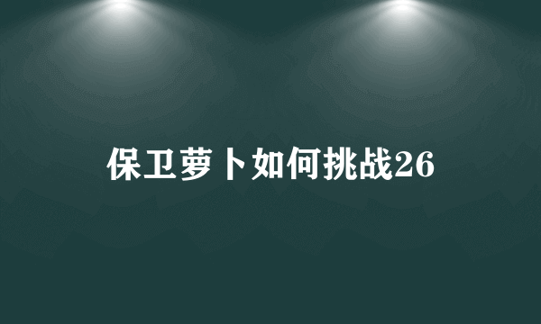 保卫萝卜如何挑战26