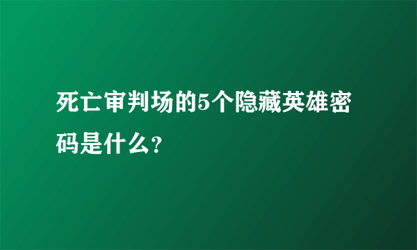 死亡审判场的5个隐藏英雄密码是什么？