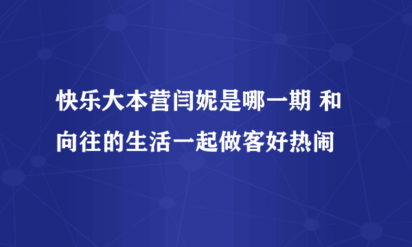 快乐大本营闫妮是哪一期 和向往的生活一起做客好热闹