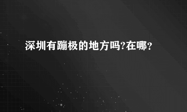 深圳有蹦极的地方吗?在哪？