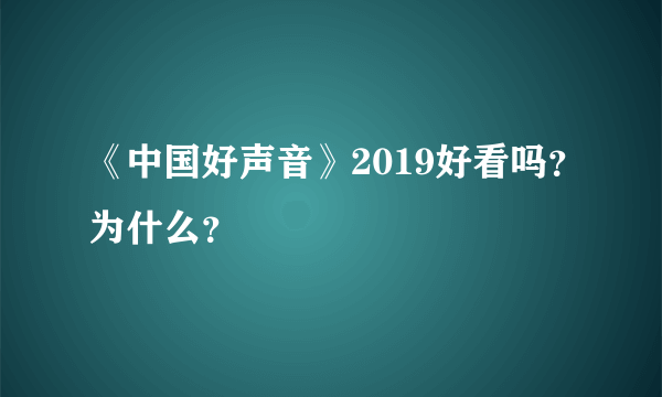 《中国好声音》2019好看吗？为什么？