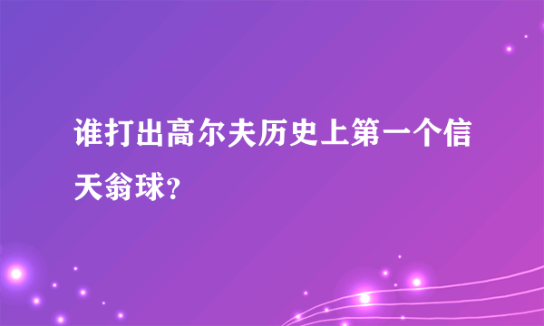 谁打出高尔夫历史上第一个信天翁球？