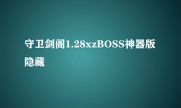 守卫剑阁1.28xzBOSS神器版 隐藏