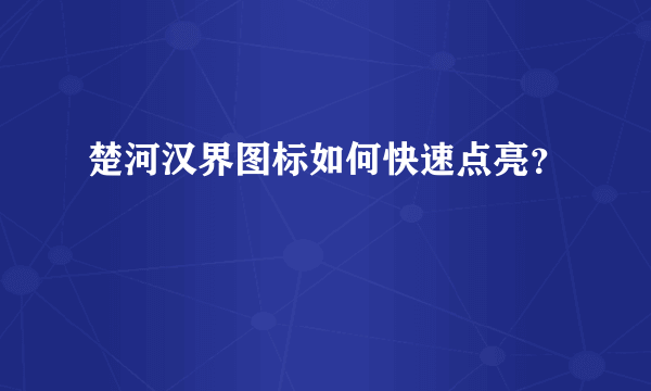 楚河汉界图标如何快速点亮？