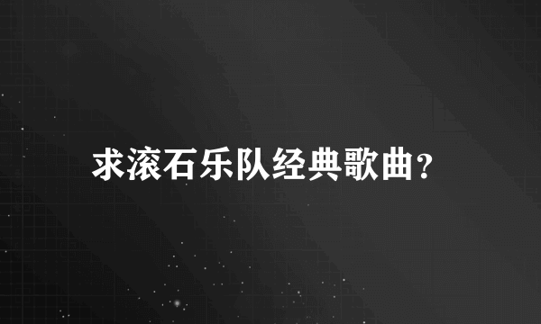 求滚石乐队经典歌曲？