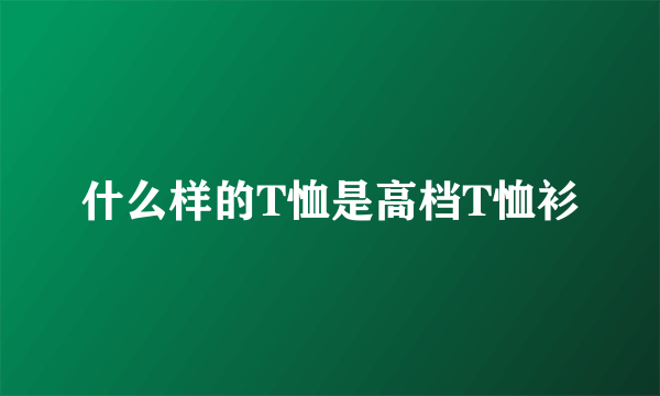 什么样的T恤是高档T恤衫