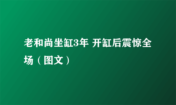 老和尚坐缸3年 开缸后震惊全场（图文）