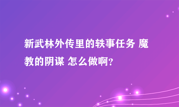 新武林外传里的轶事任务 魔教的阴谋 怎么做啊？