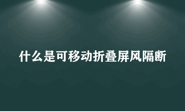 什么是可移动折叠屏风隔断