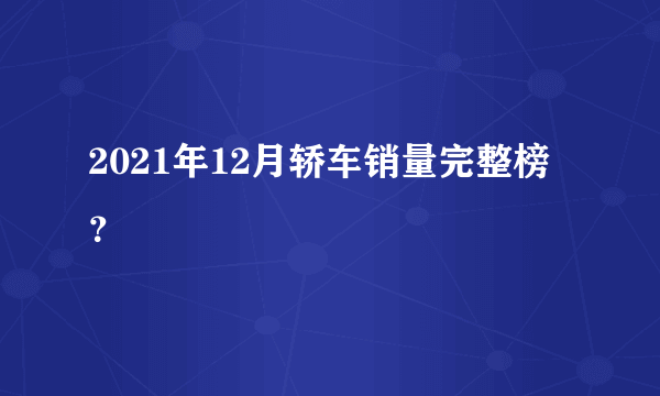 2021年12月轿车销量完整榜？