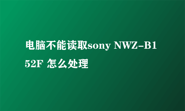 电脑不能读取sony NWZ-B152F 怎么处理