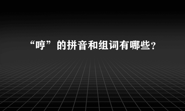 “哼”的拼音和组词有哪些？