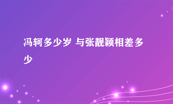 冯轲多少岁 与张靓颖相差多少