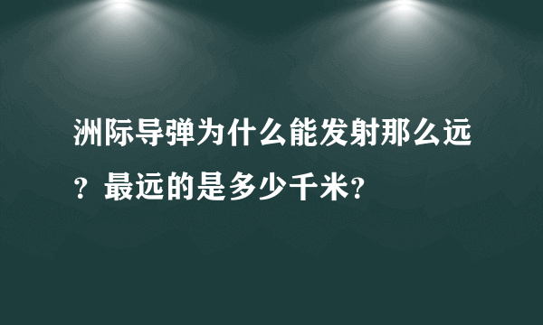 洲际导弹为什么能发射那么远？最远的是多少千米？