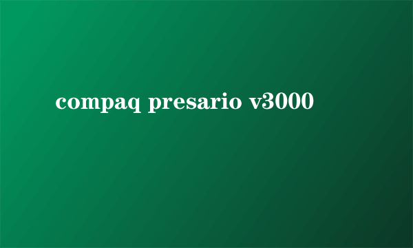 compaq presario v3000