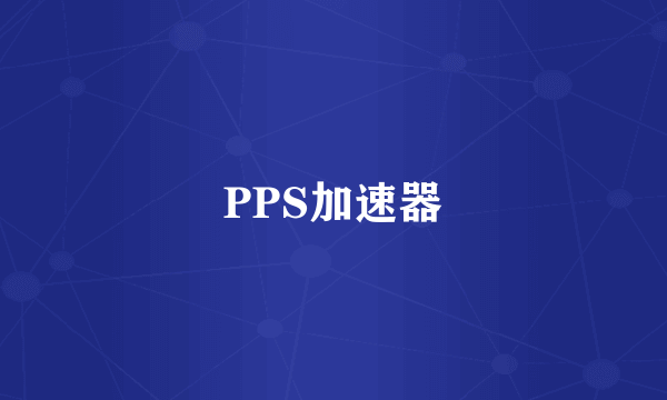 PPS加速器