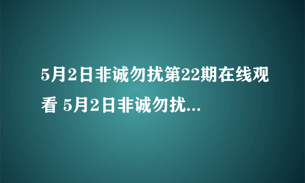 5月2日非诚勿扰第22期在线观看 5月2日非诚勿扰 江苏卫视20100502现场直播视频录像观看