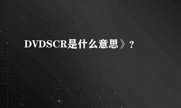 DVDSCR是什么意思》？