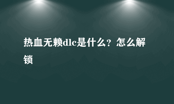 热血无赖dlc是什么？怎么解锁