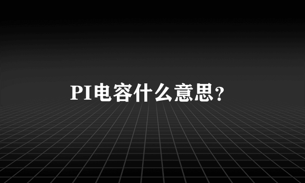 PI电容什么意思？