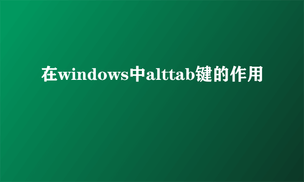 在windows中alttab键的作用