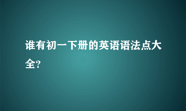 谁有初一下册的英语语法点大全？