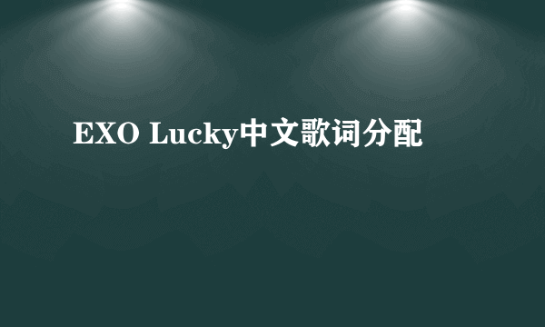 EXO Lucky中文歌词分配