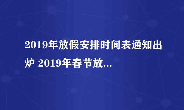 2019年放假安排时间表通知出炉 2019年春节放假15天吗