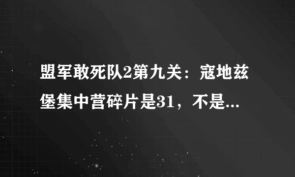 盟军敢死队2第九关：寇地兹堡集中营碎片是31，不是30吧？照片左下角那一块在哪里