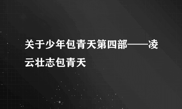 关于少年包青天第四部——凌云壮志包青天