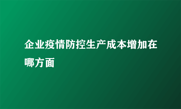 企业疫情防控生产成本增加在哪方面