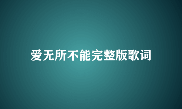 爱无所不能完整版歌词