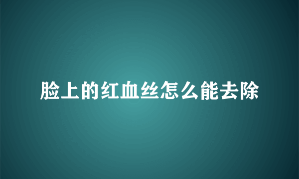 脸上的红血丝怎么能去除