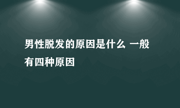 男性脱发的原因是什么 一般有四种原因