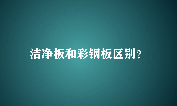 洁净板和彩钢板区别？