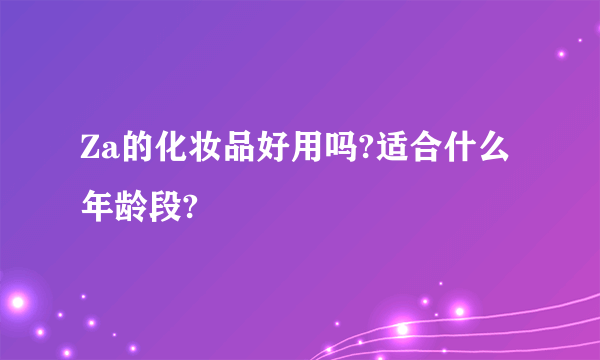 Za的化妆品好用吗?适合什么年龄段?