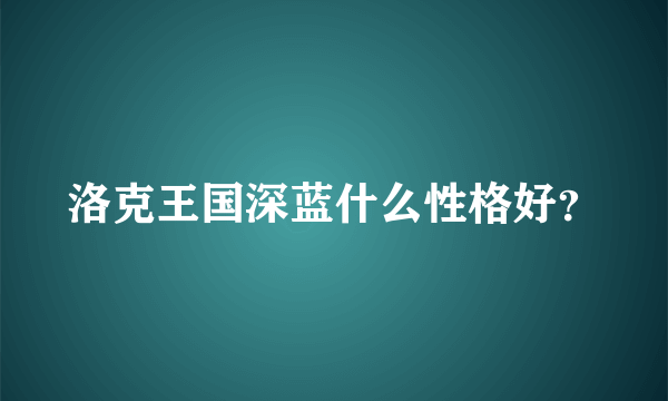 洛克王国深蓝什么性格好？